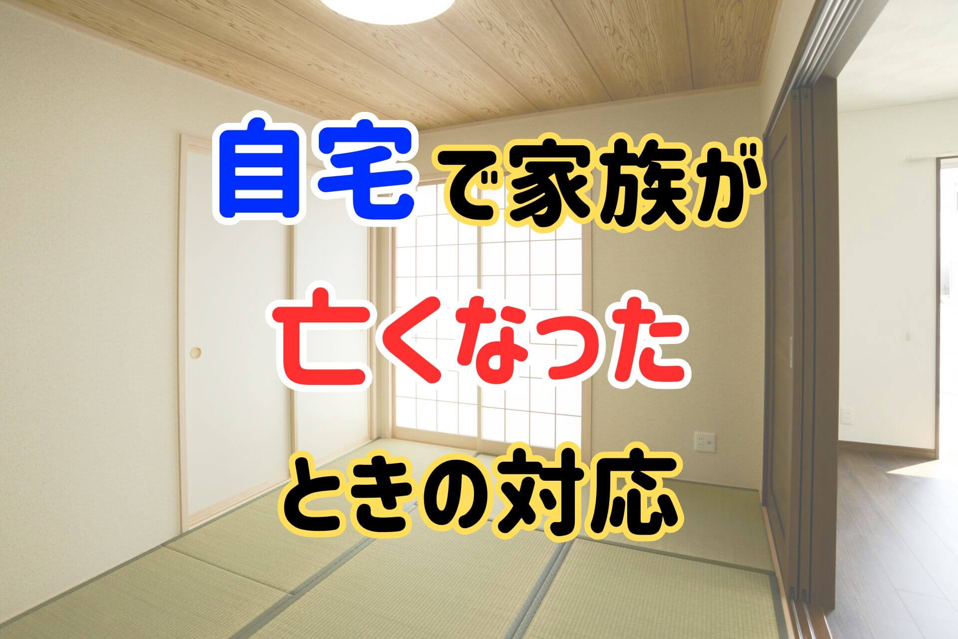 「自宅で家族が亡くなったときの対応」の文字の背景にある和室